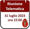 Riunione Telematica 31 luglio 2023, ore 15:00